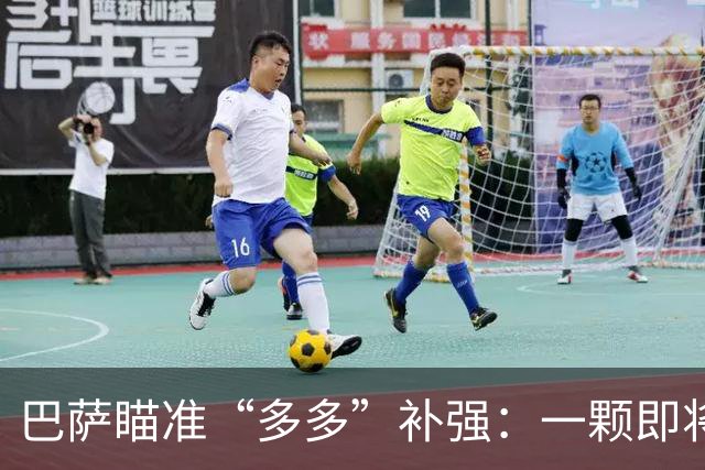 巴萨瞄准“多多”补强：一颗即将自由的边卫星